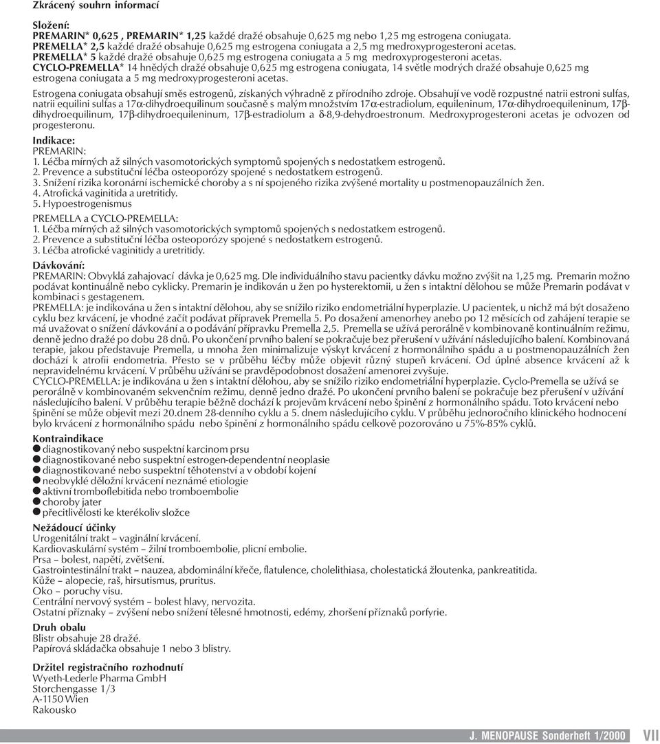 CYCLO-PREMELLA* 14 hnědých dražé obsahuje 0,625 mg estrogena coniugata, 14 světle modrých dražé obsahuje 0,625 mg estrogena coniugata a 5 mg medroxyprogesteroni acetas.