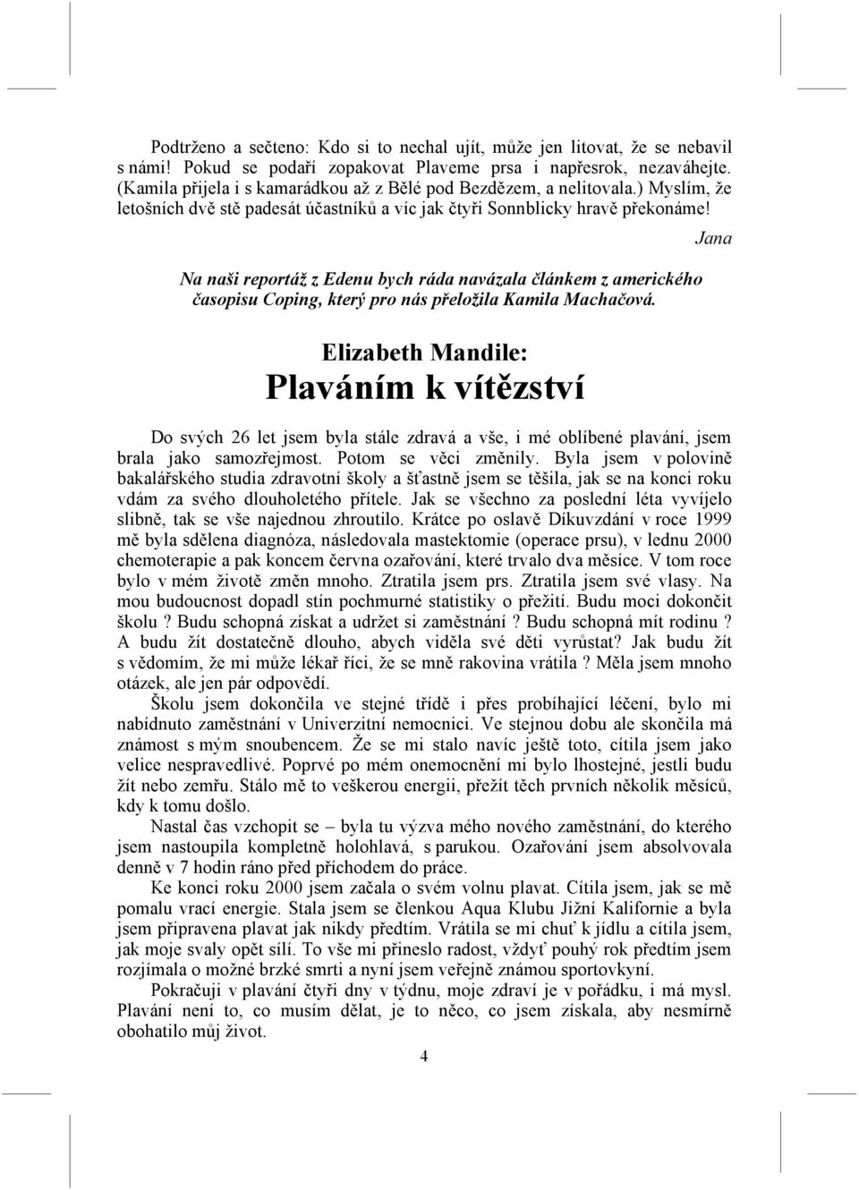 Na naši reportáž z Edenu bych ráda navázala článkem z amerického časopisu Coping, který pro nás přeložila Kamila Machačová.