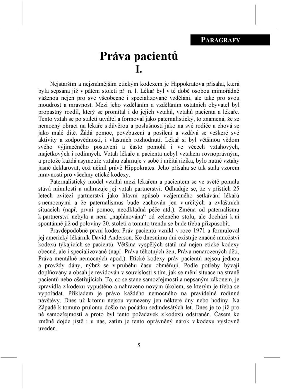 Mezi jeho vzděláním a vzděláním ostatních obyvatel byl propastný rozdíl, který se promítal i do jejich vztahů, vztahů pacienta a lékaře.