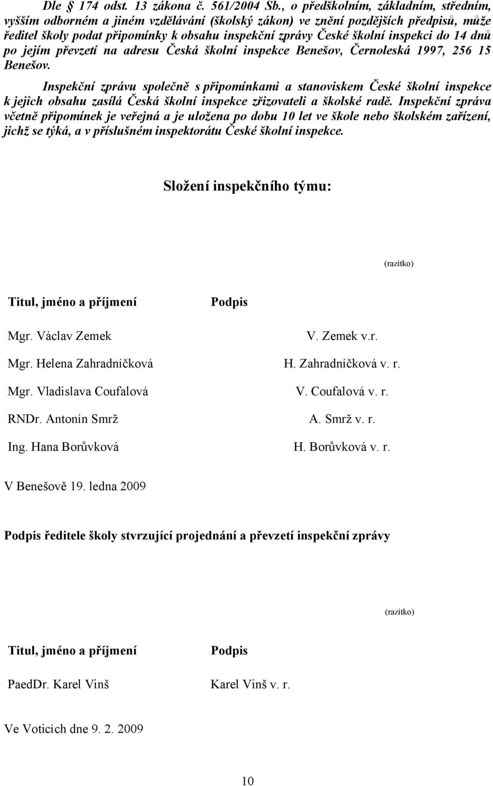 inspekci do 14 dnů po jejím převzetí na adresu Česká školní inspekce Benešov, Černoleská 1997, 256 15 Benešov.