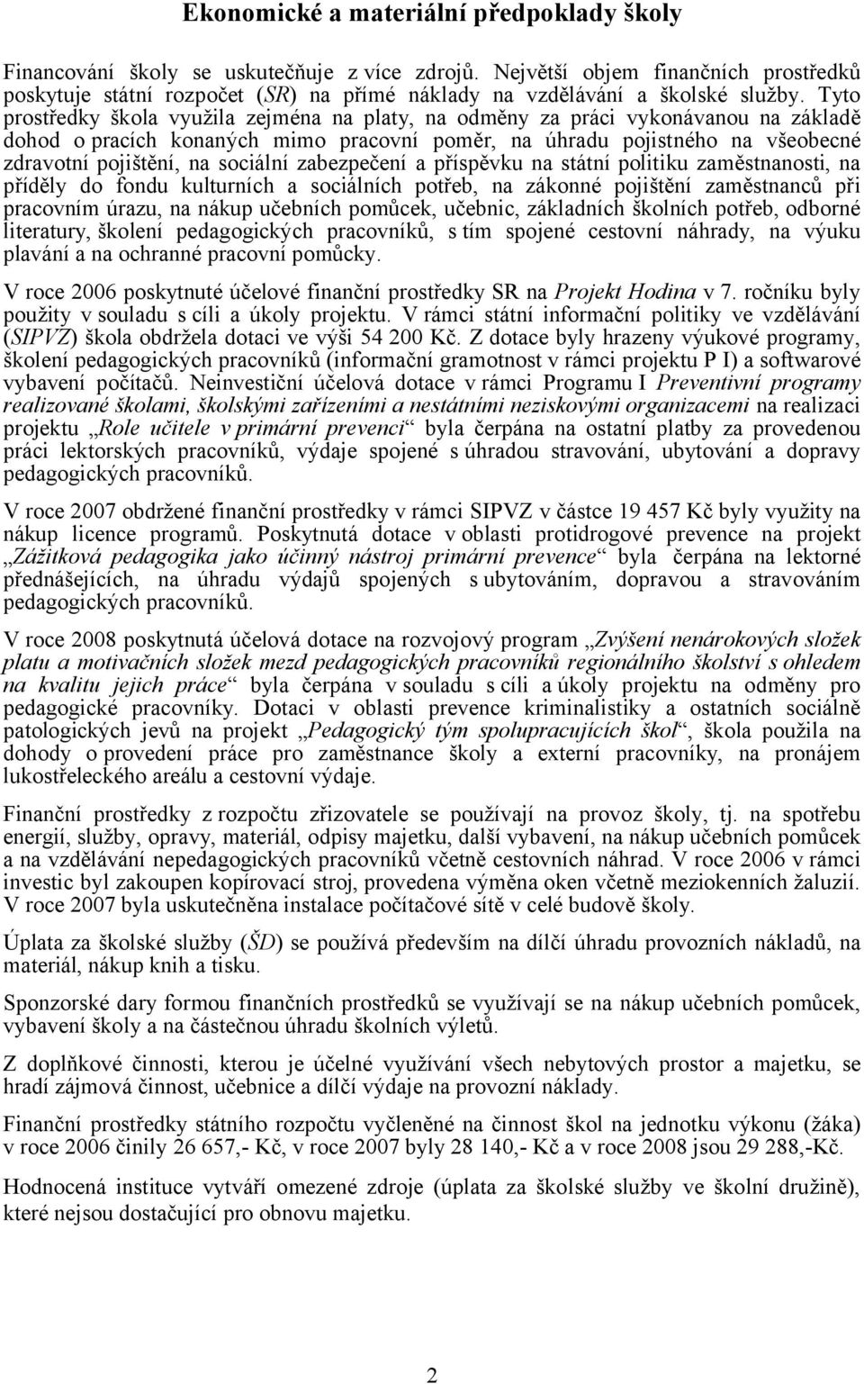 Tyto prostředky škola využila zejména na platy, na odměny za práci vykonávanou na základě dohod o pracích konaných mimo pracovní poměr, na úhradu pojistného na všeobecné zdravotní pojištění, na