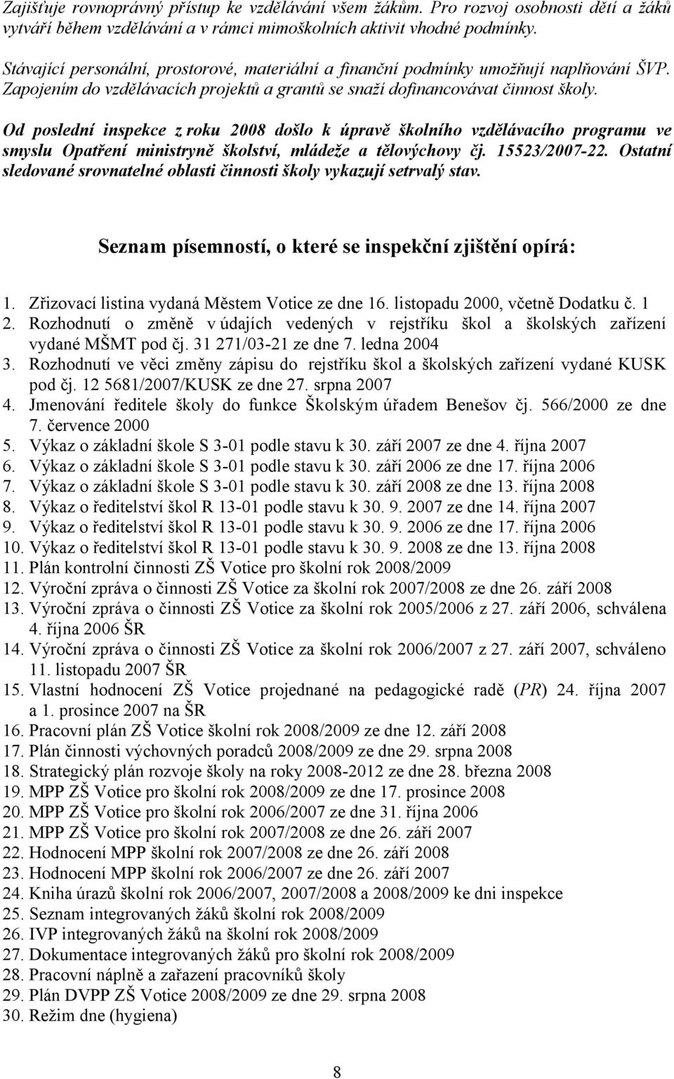 Od poslední inspekce z roku 2008 došlo k úpravě školního vzdělávacího programu ve smyslu Opatření ministryně školství, mládeže a tělovýchovy čj. 15523/2007-22.