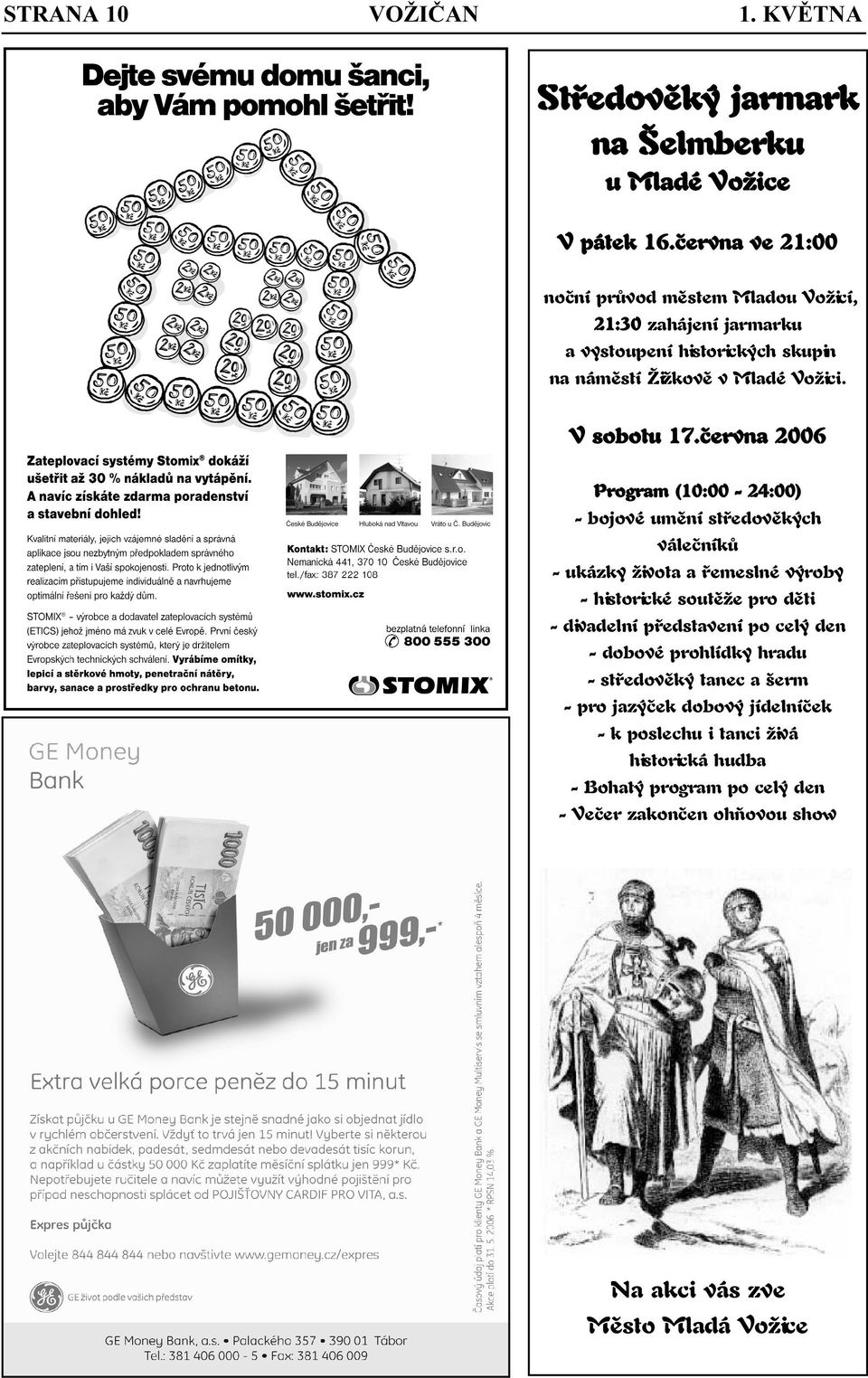 června 2006 Program (10:00-24:00) - bojové umění středověkých válečníků - ukázky života a řemeslné výroby - historické soutěže pro děti - divadelní