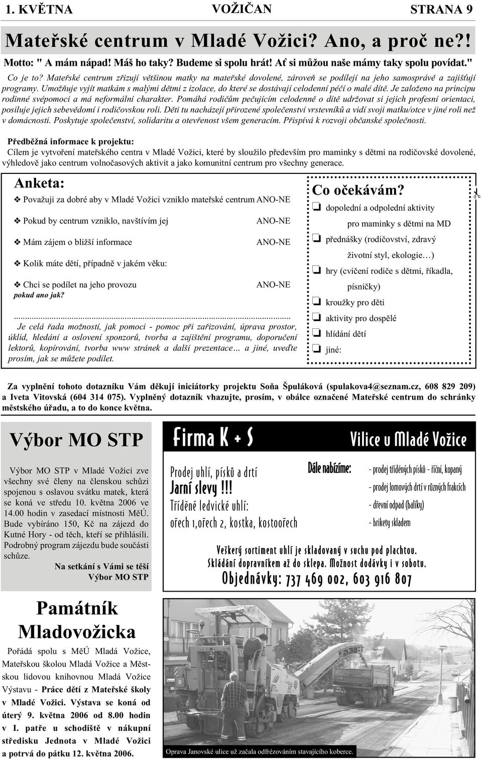 Umožňuje vyjít matkám s malými dětmi z izolace, do které se dostávají celodenní péčí o malé dítě. Je založeno na principu rodinné svépomoci a má neformální charakter.