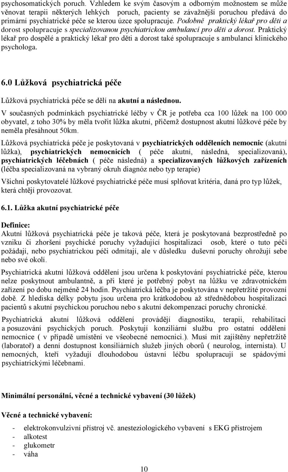 Podobně praktický lékař pro děti a dorost spolupracuje s specializovanou psychiatrickou ambulancí pro děti a dorost.