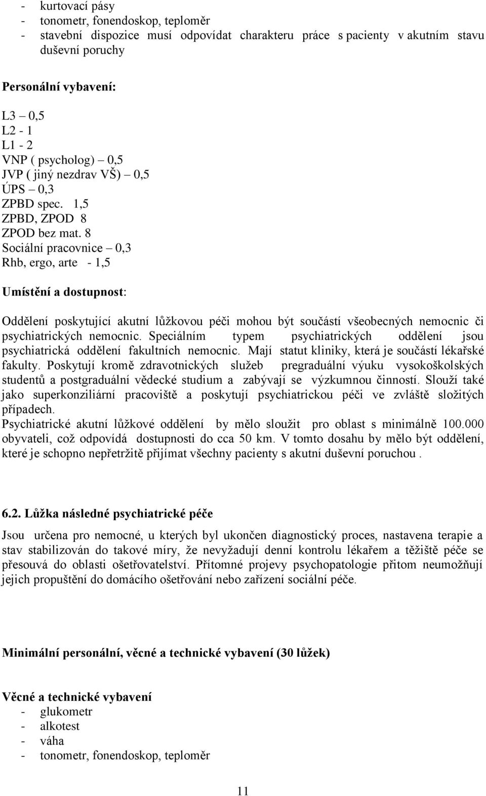 8 Sociální pracovnice 0,3 Rhb, ergo, arte - 1,5 Umístění a dostupnost: Oddělení poskytující akutní lůţkovou péči mohou být součástí všeobecných nemocnic či psychiatrických nemocnic.