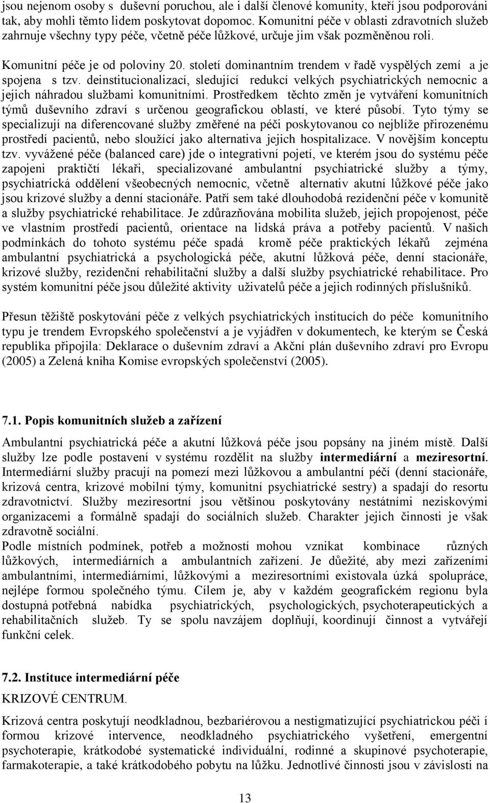 století dominantním trendem v řadě vyspělých zemí a je spojena s tzv. deinstitucionalizací, sledující redukcí velkých psychiatrických nemocnic a jejich náhradou sluţbami komunitními.