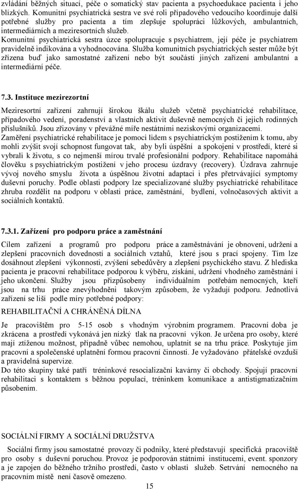 sluţeb. Komunitní psychiatrická sestra úzce spolupracuje s psychiatrem, její péče je psychiatrem pravidelně indikována a vyhodnocována.