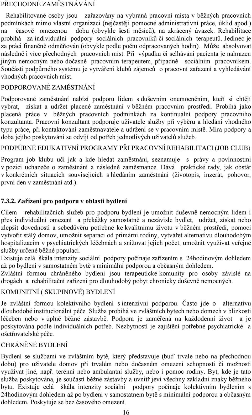 Jedinec je za práci finančně odměňován (obvykle podle počtu odpracovaných hodin). Můţe absolvovat následně i více přechodných pracovních míst.