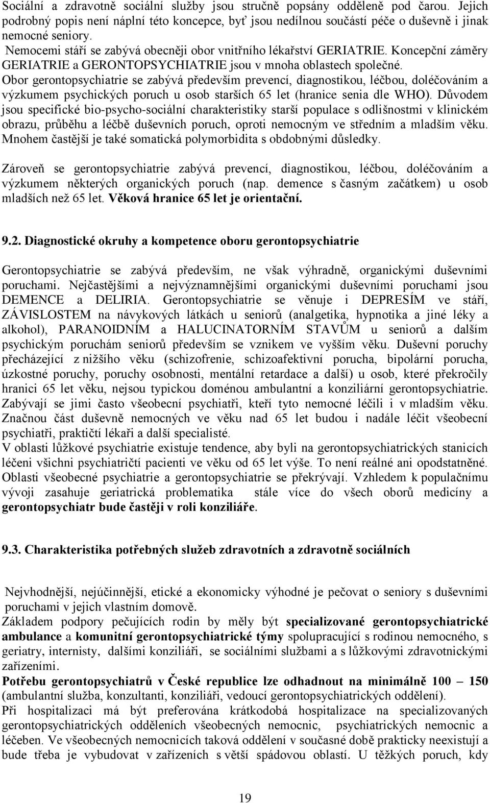 Obor gerontopsychiatrie se zabývá především prevencí, diagnostikou, léčbou, doléčováním a výzkumem psychických poruch u osob starších 65 let (hranice senia dle WHO).