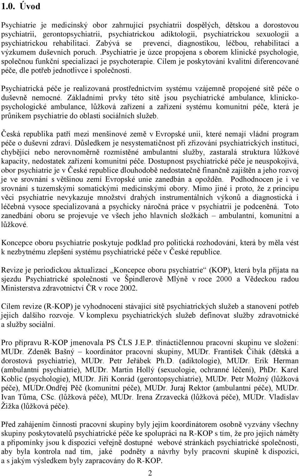 .psychiatrie je úzce propojena s oborem klinické psychologie, společnou funkční specializací je psychoterapie. Cílem je poskytování kvalitní diferencované péče, dle potřeb jednotlivce i společnosti.