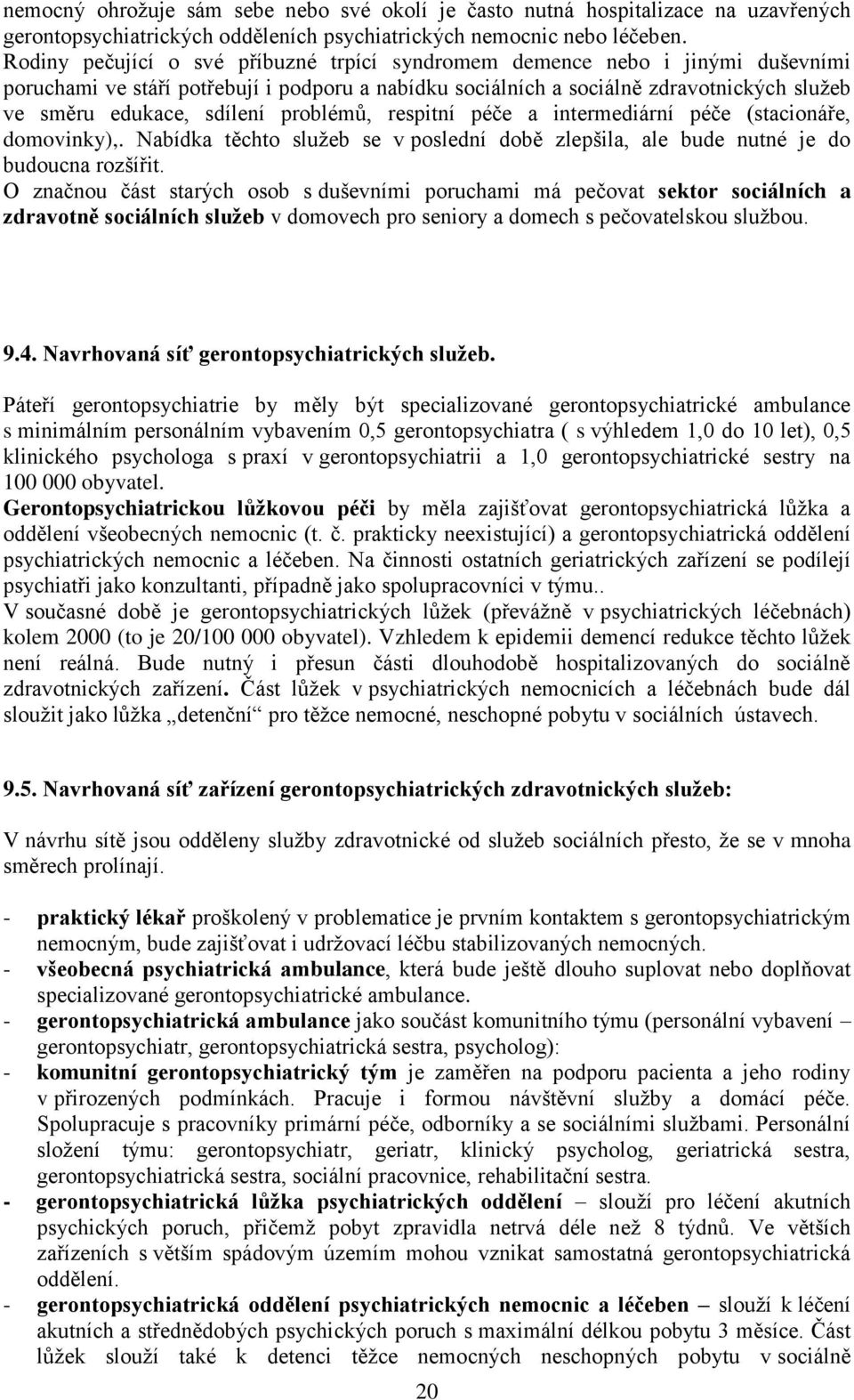 problémů, respitní péče a intermediární péče (stacionáře, domovinky),. Nabídka těchto sluţeb se v poslední době zlepšila, ale bude nutné je do budoucna rozšířit.