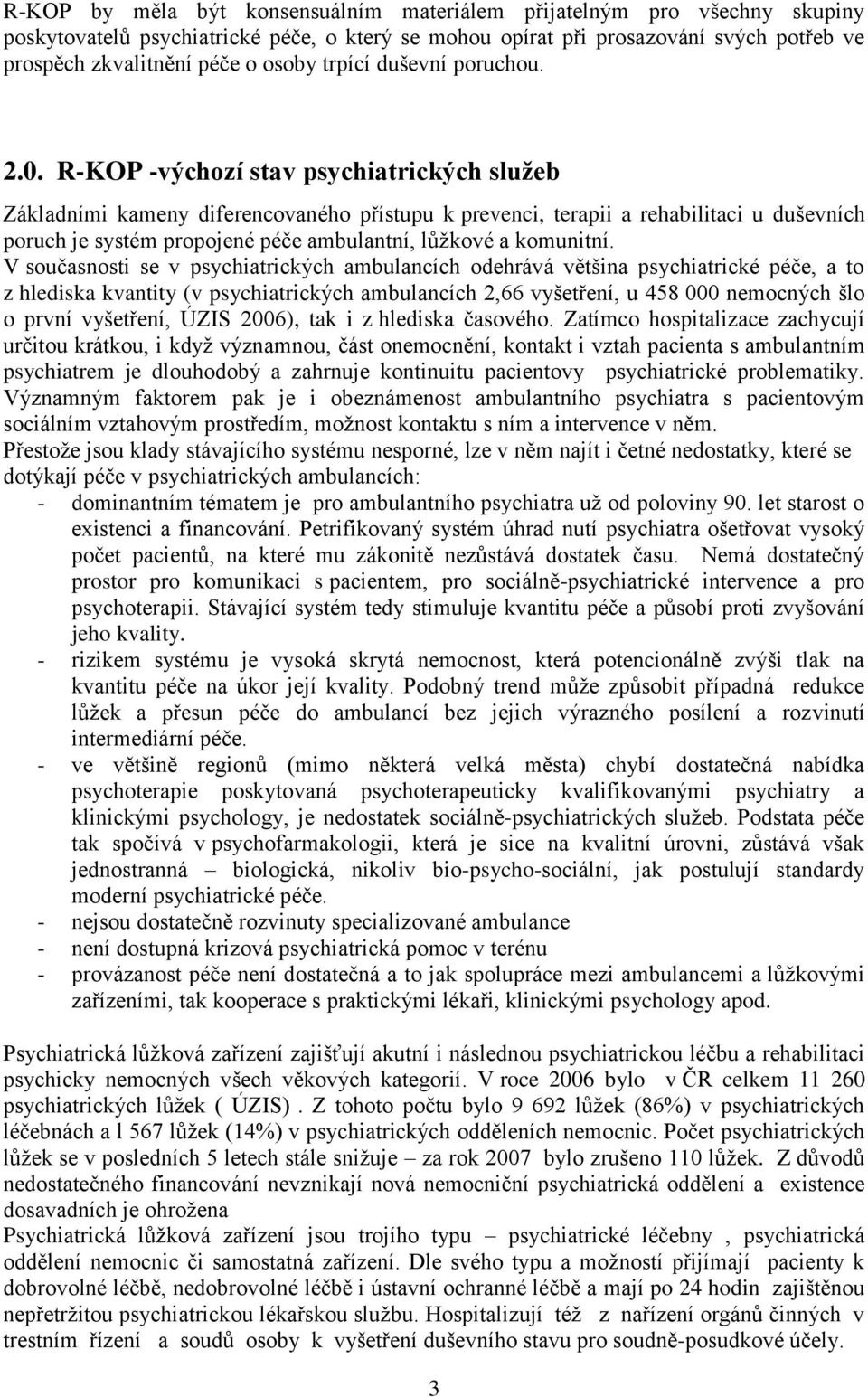 R-KOP -výchozí stav psychiatrických sluţeb Základními kameny diferencovaného přístupu k prevenci, terapii a rehabilitaci u duševních poruch je systém propojené péče ambulantní, lůţkové a komunitní.