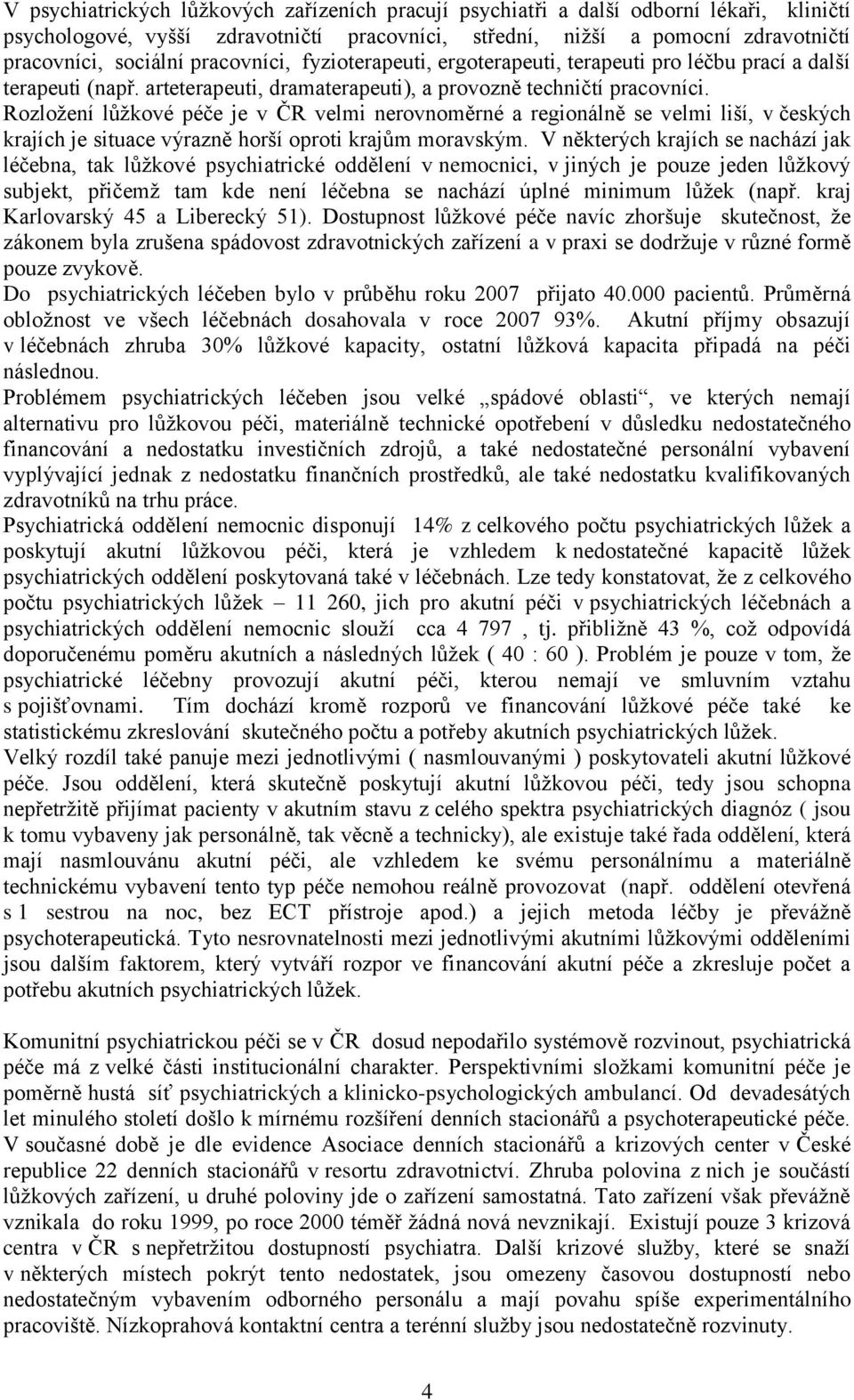 Rozloţení lůţkové péče je v ČR velmi nerovnoměrné a regionálně se velmi liší, v českých krajích je situace výrazně horší oproti krajům moravským.