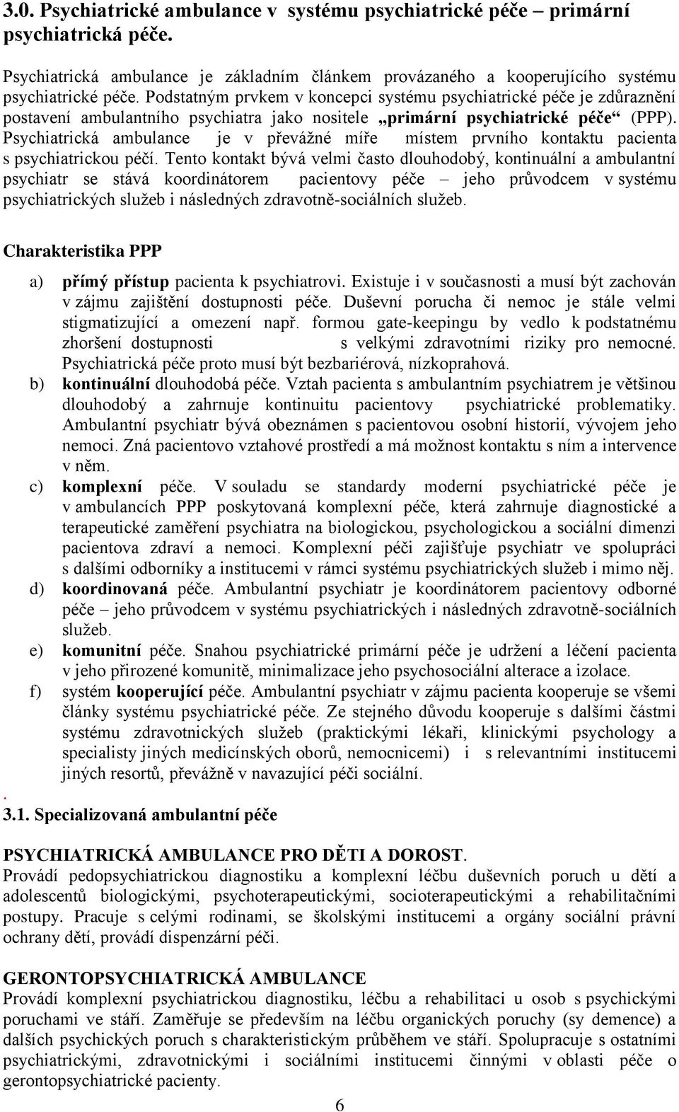 Psychiatrická ambulance je v převáţné míře místem prvního kontaktu pacienta s psychiatrickou péčí.