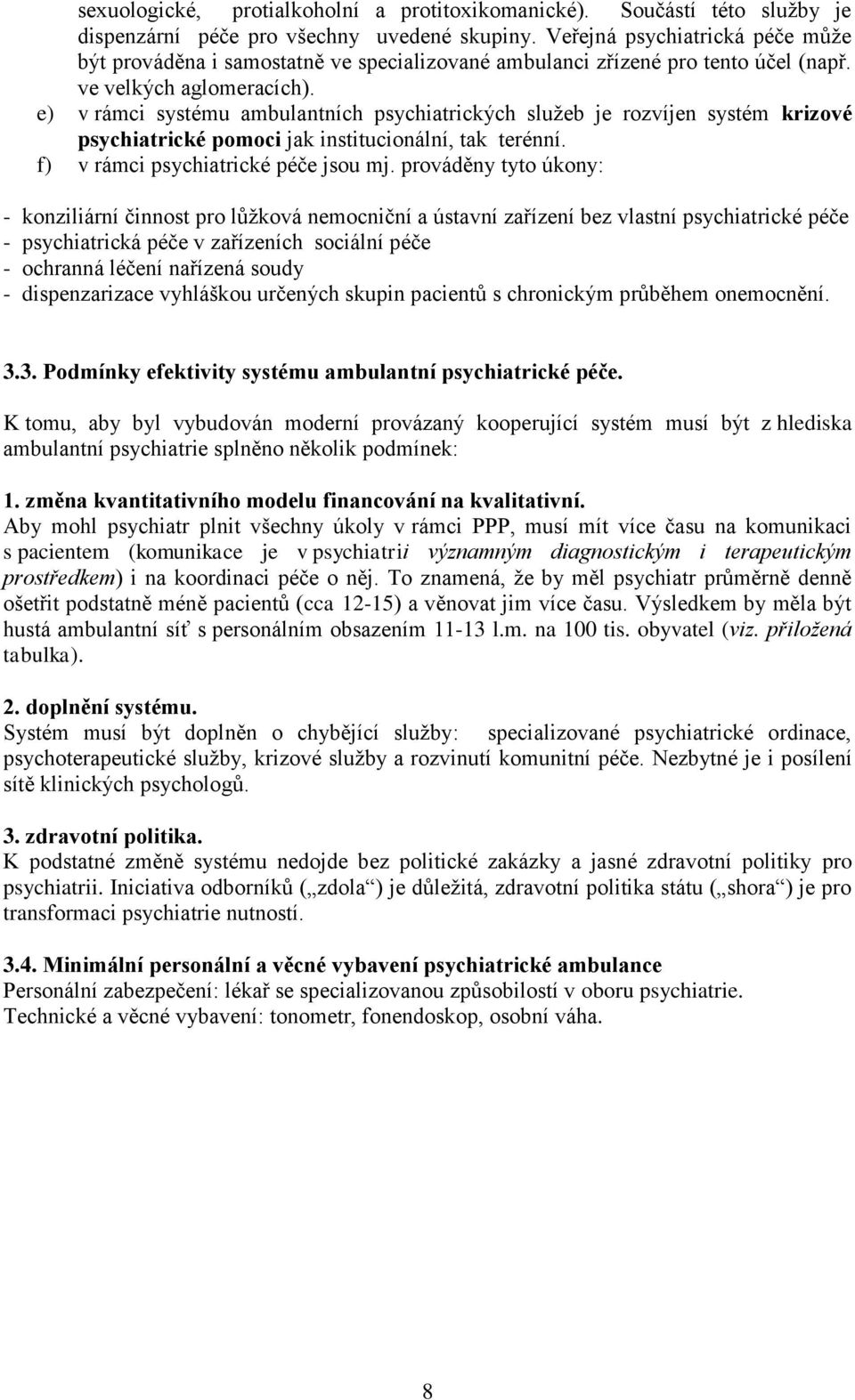 e) v rámci systému ambulantních psychiatrických sluţeb je rozvíjen systém krizové psychiatrické pomoci jak institucionální, tak terénní. f) v rámci psychiatrické péče jsou mj.