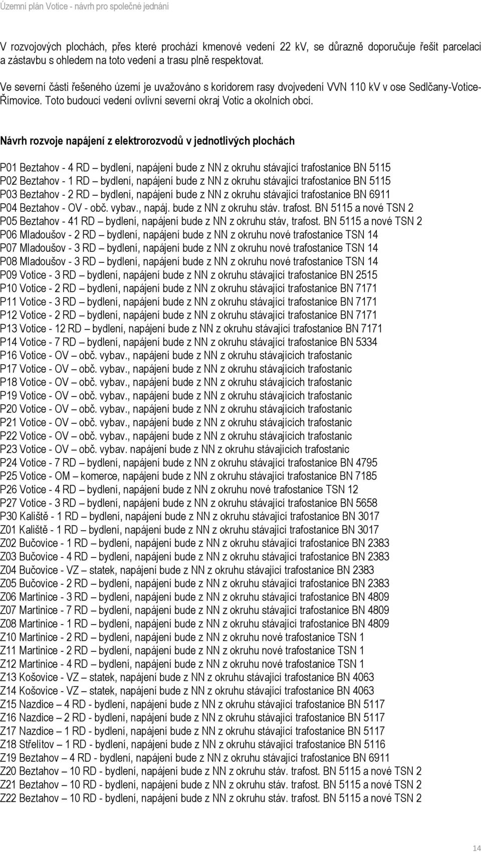 Návrh rozvoje napájení z elektrorozvodů v jednotlivých plochách P01 Beztahov - 4 RD bydlení, napájení bude z NN z okruhu stávající trafostanice BN 5115 P02 Beztahov - 1 RD bydlení, napájení bude z NN