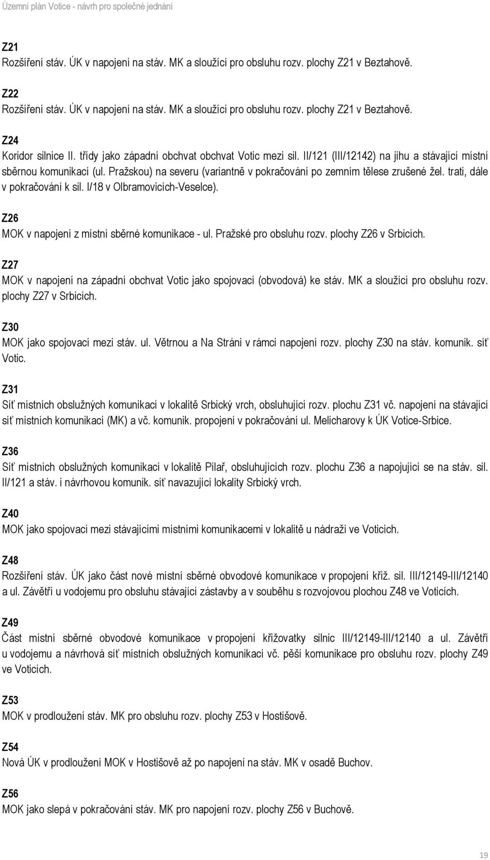 trati, dále v pokračování k sil. I/18 v Olbramovicích-Veselce). Z26 MOK v napojení z místní sběrné komunikace - ul. Pražské pro obsluhu rozv. plochy Z26 v Srbicích.