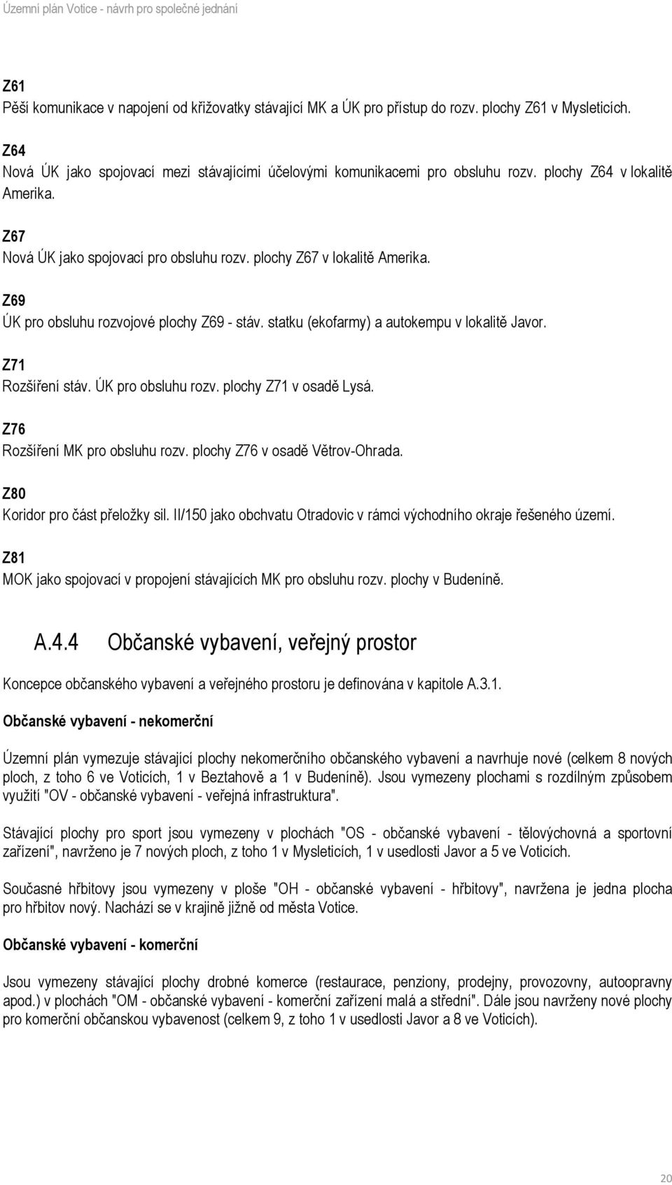 statku (ekofarmy) a autokempu v lokalitě Javor. Z71 Rozšíření stáv. ÚK pro obsluhu rozv. plochy Z71 v osadě Lysá. Z76 Rozšíření MK pro obsluhu rozv. plochy Z76 v osadě Větrov-Ohrada.