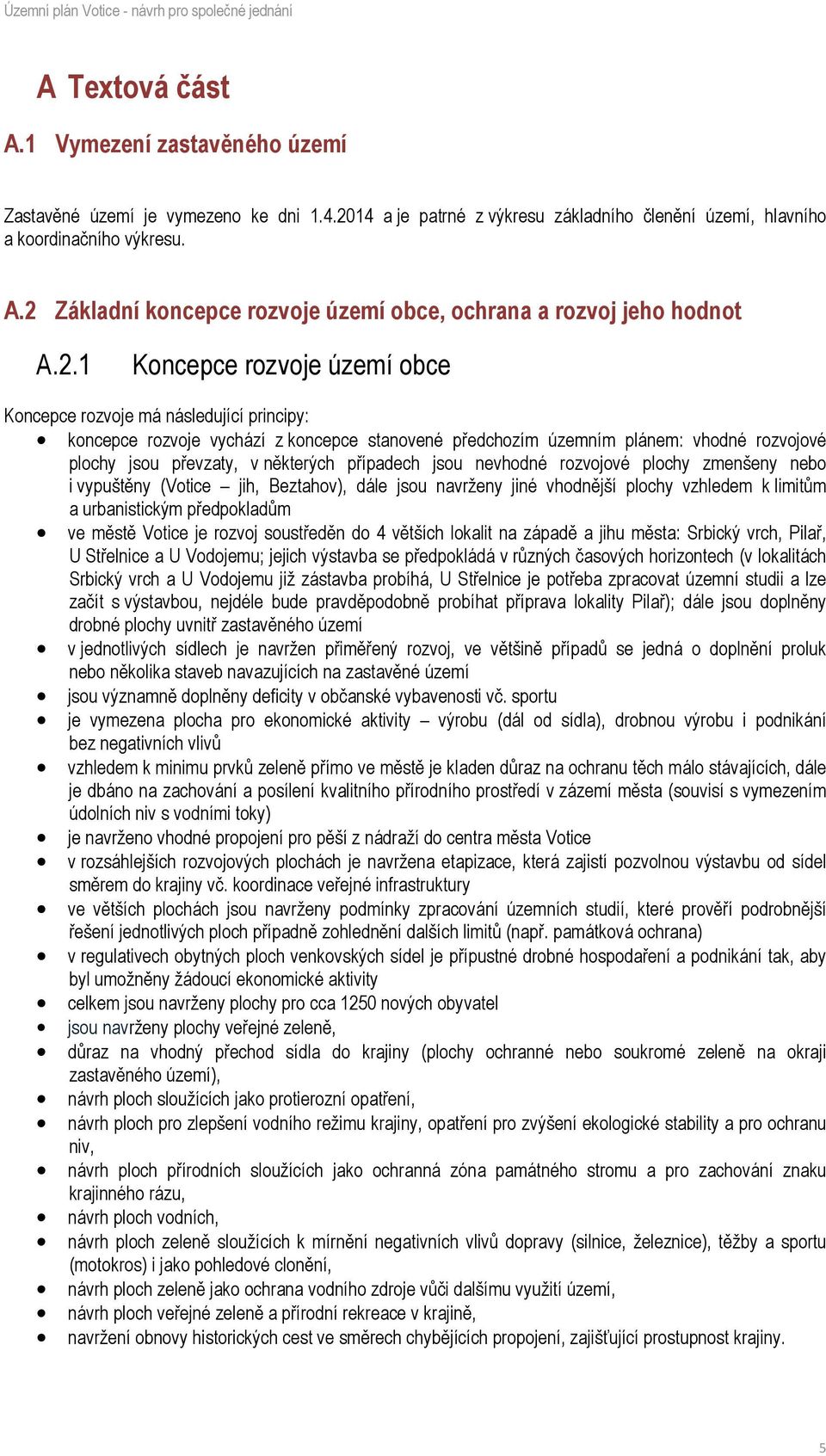 případech jsou nevhodné rozvojové plochy zmenšeny nebo i vypuštěny (Votice jih, Beztahov), dále jsou navrženy jiné vhodnější plochy vzhledem k limitům a urbanistickým předpokladům ve městě Votice je