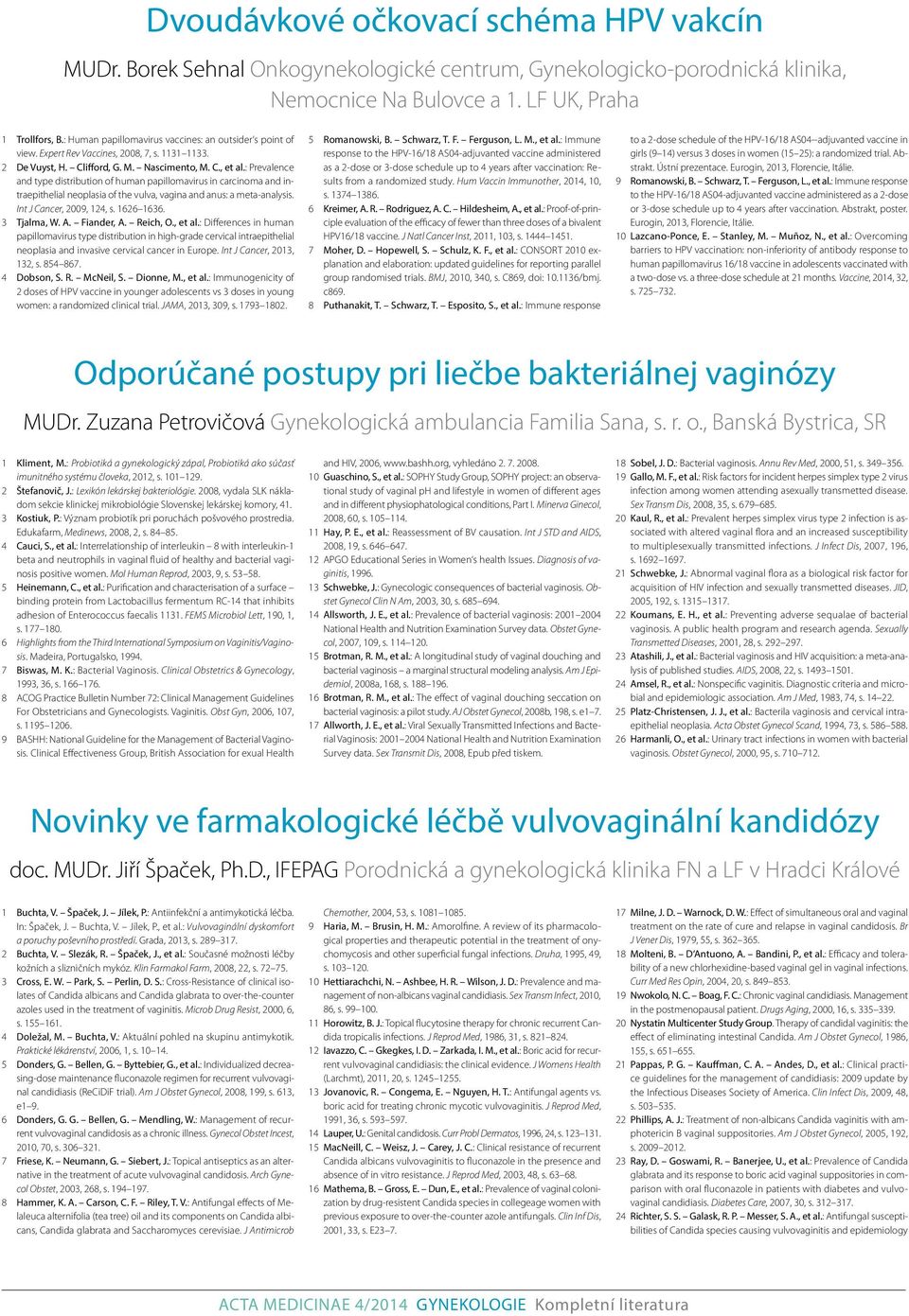 : Prevalence and type distribution of human papillomavirus in carcinoma and intraepithelial neoplasia of the vulva, vagina and anus: a meta-analysis. Int J Cancer, 2009, 124, s. 1626 1636.