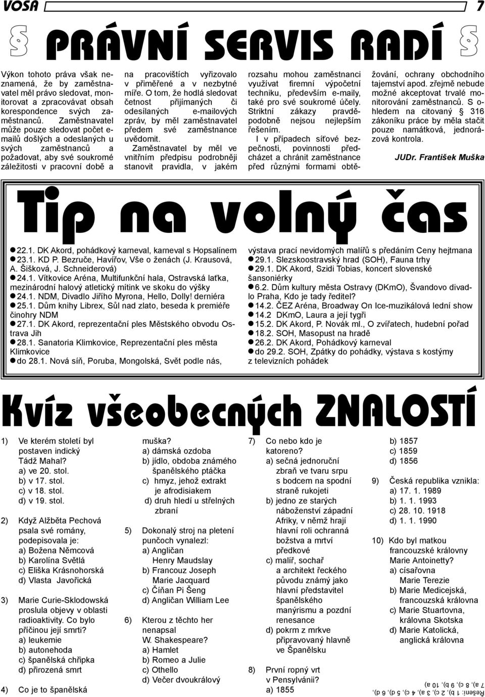 nezbytné míře. O tom, že hodlá sledovat četnost přijímaných či odesílaných e-mailových zpráv, by měl zaměstnavatel předem své zaměstnance uvědomit.