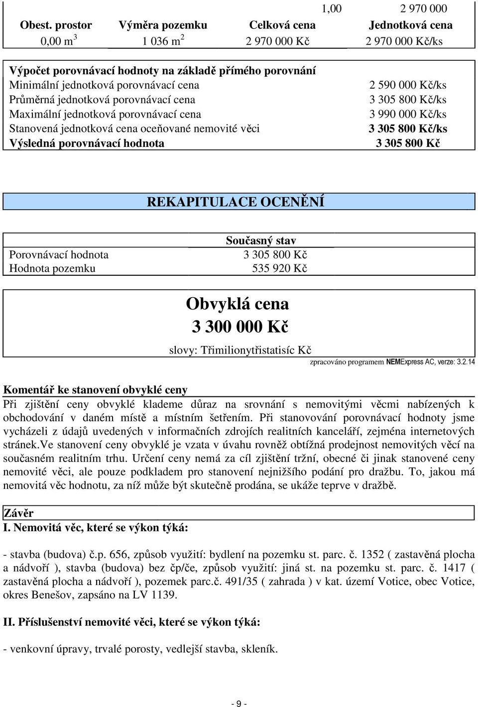 Průměrná jednotková porovnávací cena Maximální jednotková porovnávací cena Stanovená jednotková cena oceňované nemovité věci Výsledná porovnávací hodnota 2 590 000 Kč/ks 3 305 800 Kč/ks 3 990 000