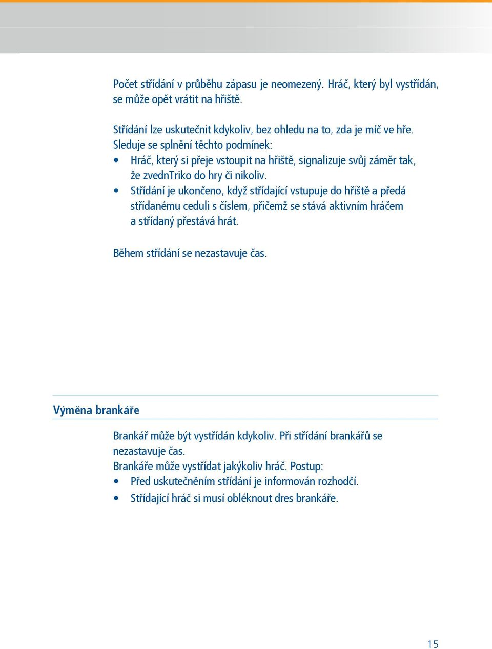 A substitution may be made at any time, whether the ball is in or out Sleduje se splnění těchto podmínek: of play, as long as the following conditions are observed: the Hráč, player který wishing si