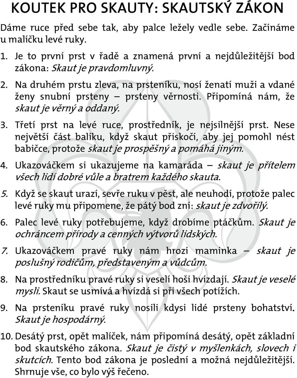 Připomíná nám, že skaut je věrný a oddaný. 3. Třetí prst na levé ruce, prostředník, je nejsilnější prst.