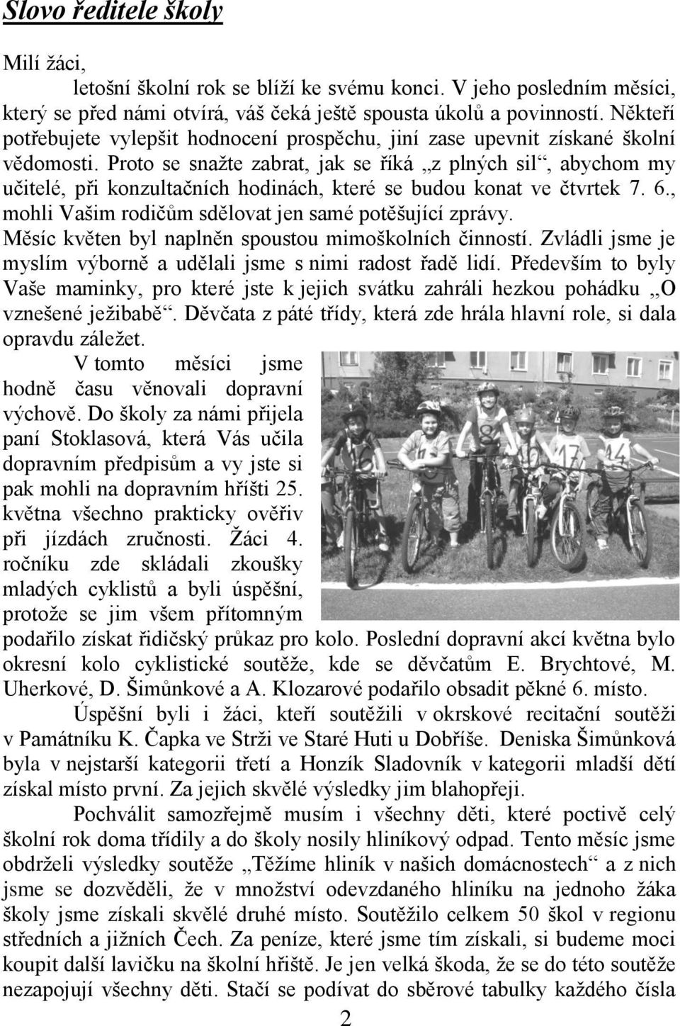 Proto se snažte zabrat, jak se říká z plných sil, abychom my učitelé, při konzultačních hodinách, které se budou konat ve čtvrtek 7. 6., mohli Vašim rodičům sdělovat jen samé potěšující zprávy.