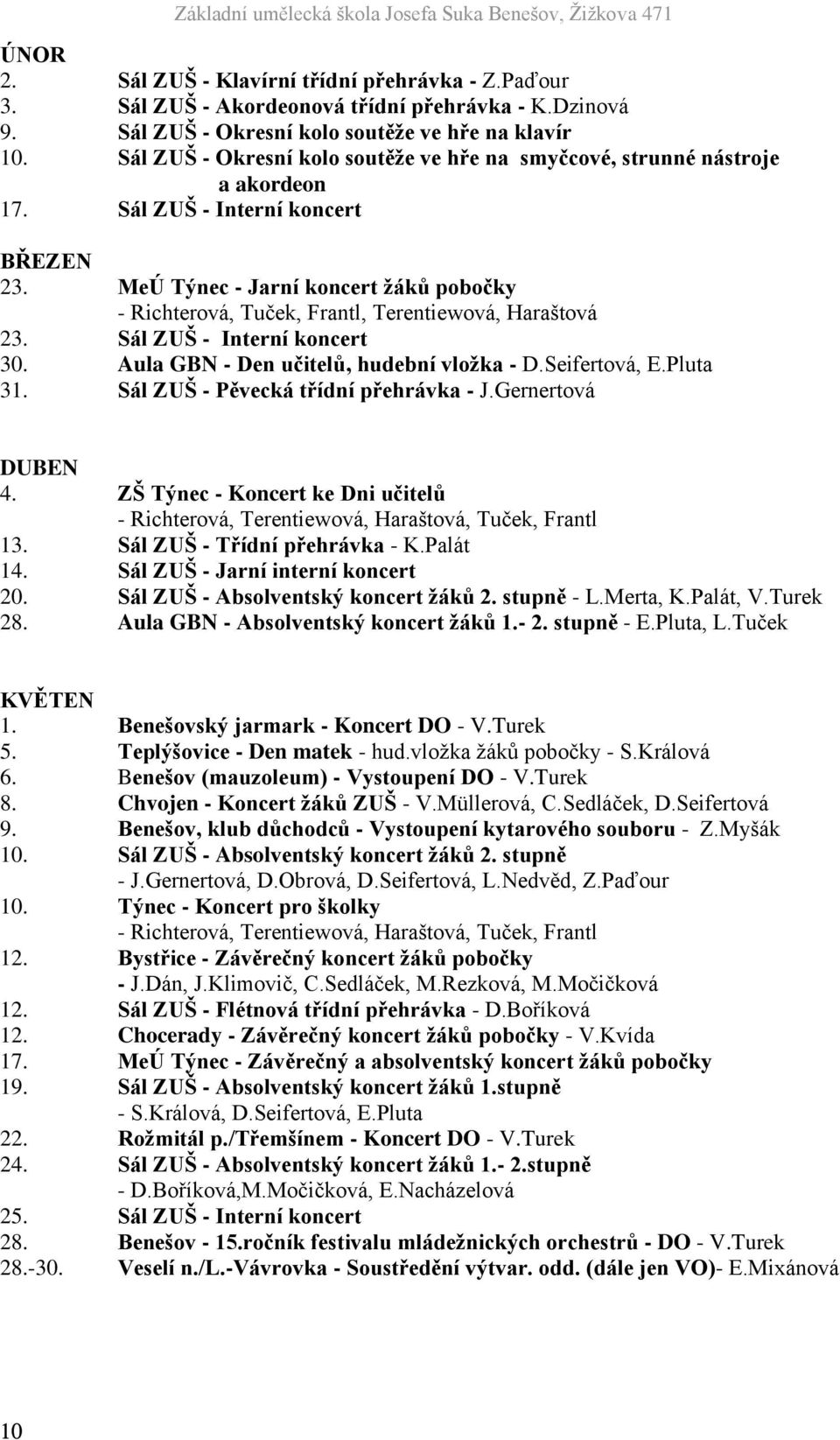 MeÚ Týnec - Jarní koncert žáků pobočky - Richterová, Tuček, Frantl, Terentiewová, Haraštová 23. Sál ZUŠ - Interní koncert 30. Aula GBN - Den učitelů, hudební vložka - D.Seifertová, E.Pluta 31.