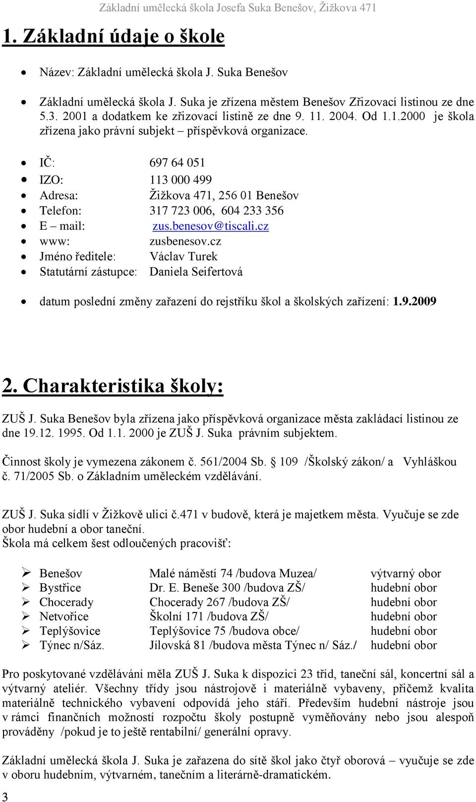 IČ: 697 64 051 IZO: 113 000 499 Adresa: Ţiţkova 471, 256 01 Benešov Telefon: 317 723 006, 604 233 356 E mail: zus.benesov@tiscali.cz www: zusbenesov.