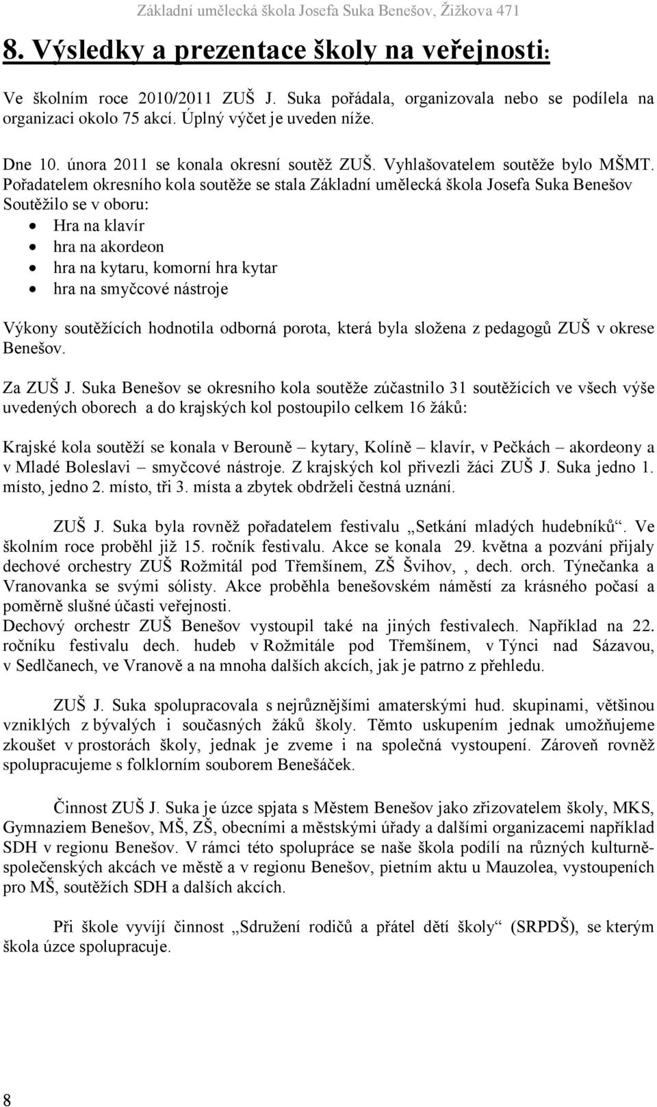 Pořadatelem okresního kola soutěţe se stala Základní umělecká škola Josefa Suka Benešov Soutěţilo se v oboru: Hra na klavír hra na akordeon hra na kytaru, komorní hra kytar hra na smyčcové nástroje