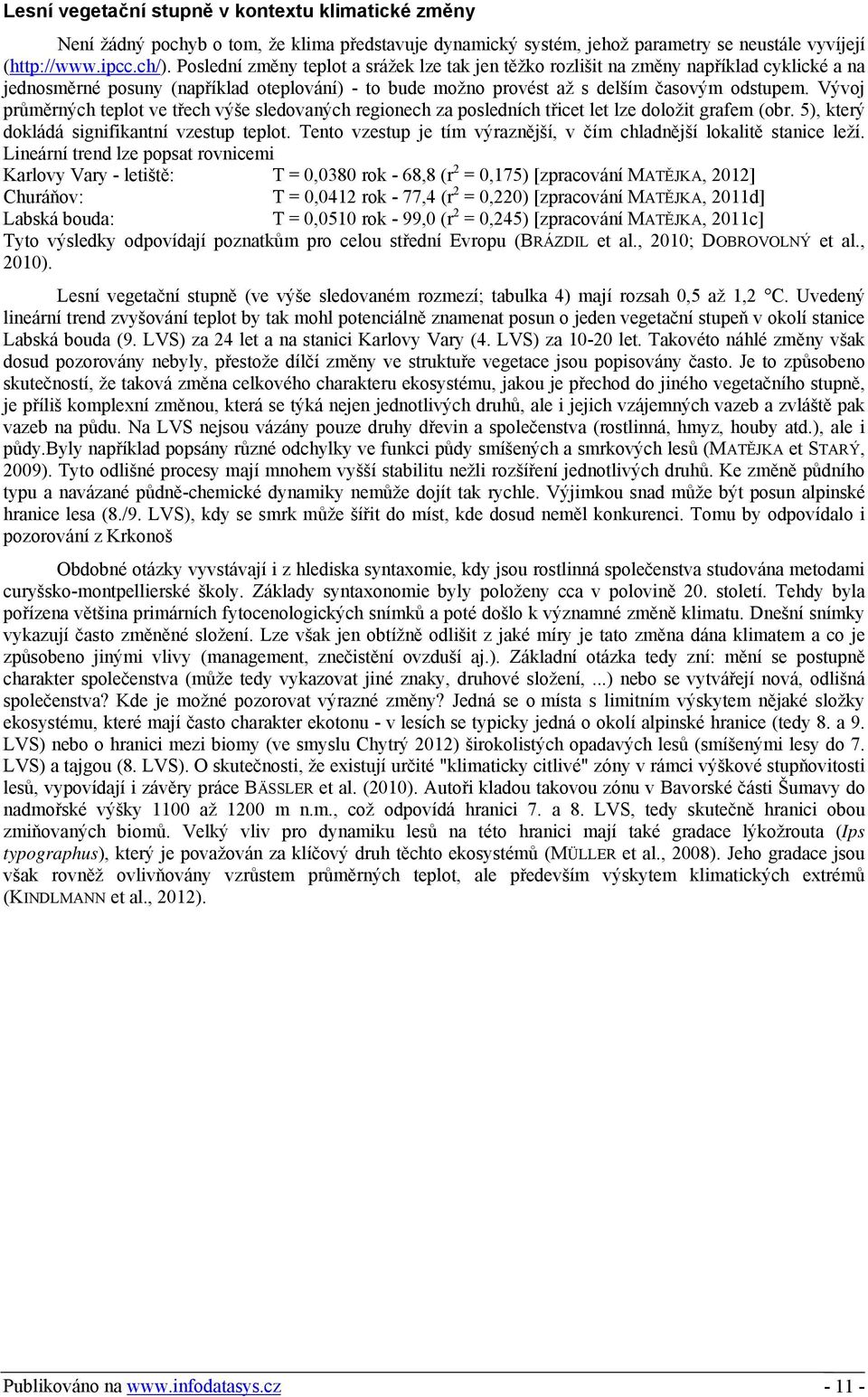 Vývoj průměrných teplot ve třech výše sledovaných regionech za posledních třicet let lze doložit grafem (obr. 5), který dokládá signifikantní vzestup teplot.