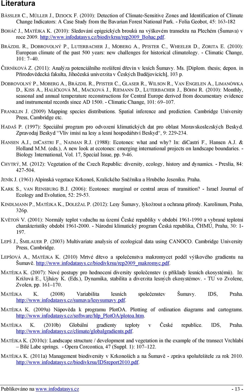 BRÁZDIL R., DOBROVOLNÝ P., LUTERBACHER J., MOBERG A., PFISTER C., WHEELER D., ZORITA E. (2010): European climate of the past 500 years: new challenges for historical climatology.