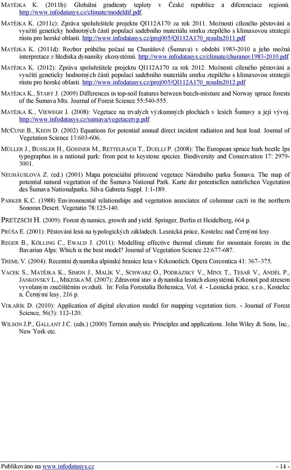 Možnosti cíleného pěstování a využití geneticky hodnotných částí populací sadebního materiálu smrku ztepilého s klimaxovou strategií růstu pro horské oblasti. http://www.infodatasys.