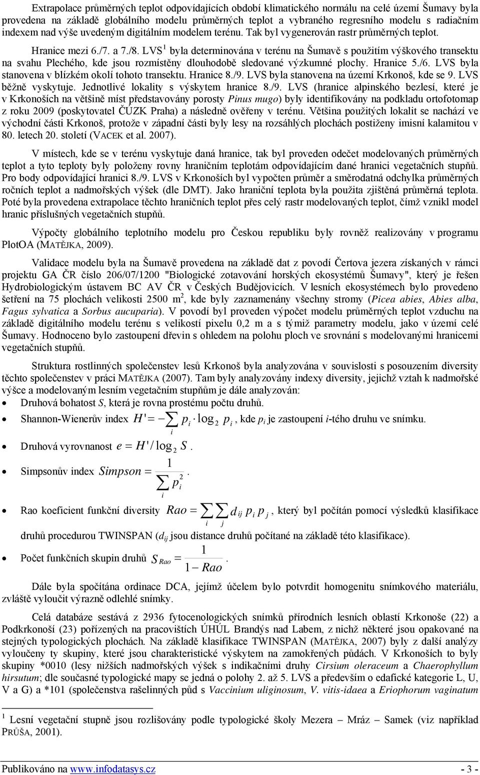 LVS 1 byla determinována v terénu na Šumavě s použitím výškového transektu na svahu Plechého, kde jsou rozmístěny dlouhodobě sledované výzkumné plochy. Hranice 5./6.