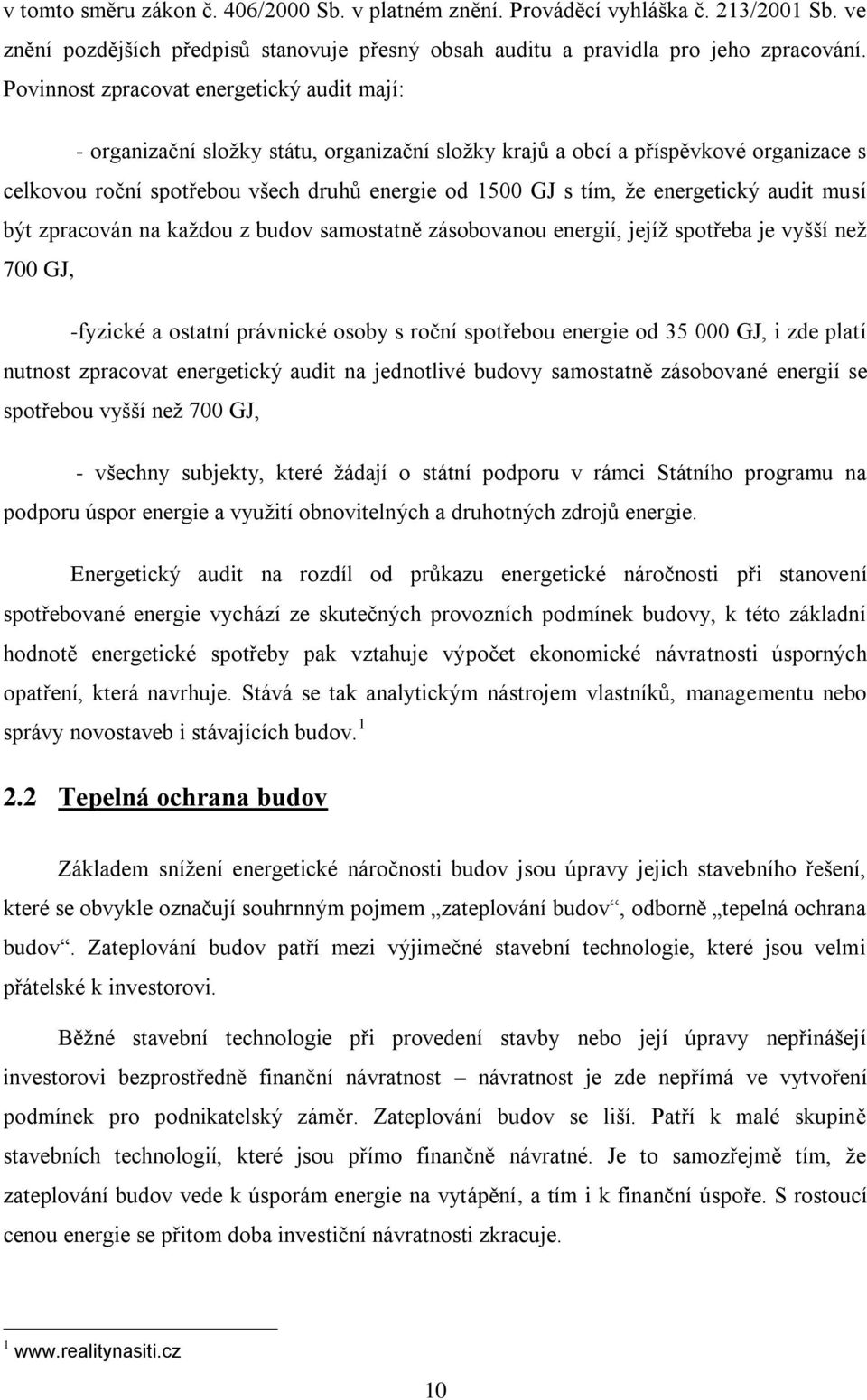 energetický audit musí být zpracován na kaţdou z budov samostatně zásobovanou energií, jejíţ spotřeba je vyšší neţ 700 GJ, -fyzické a ostatní právnické osoby s roční spotřebou energie od 35 000 GJ, i