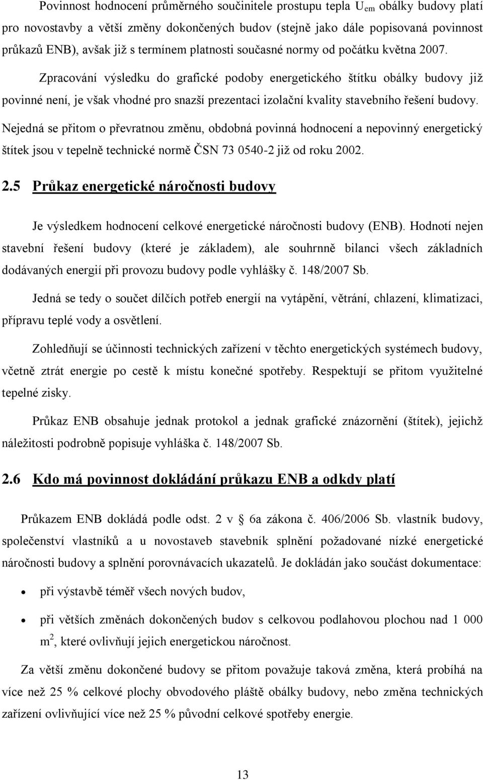 Zpracování výsledku do grafické podoby energetického štítku obálky budovy jiţ povinné není, je však vhodné pro snazší prezentaci izolační kvality stavebního řešení budovy.