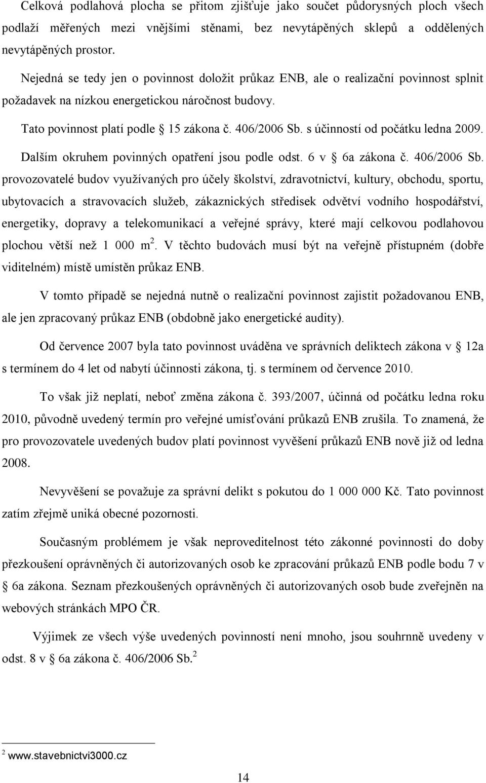 s účinností od počátku ledna 2009. Dalším okruhem povinných opatření jsou podle odst. 6 v 6a zákona č. 406/2006 Sb.