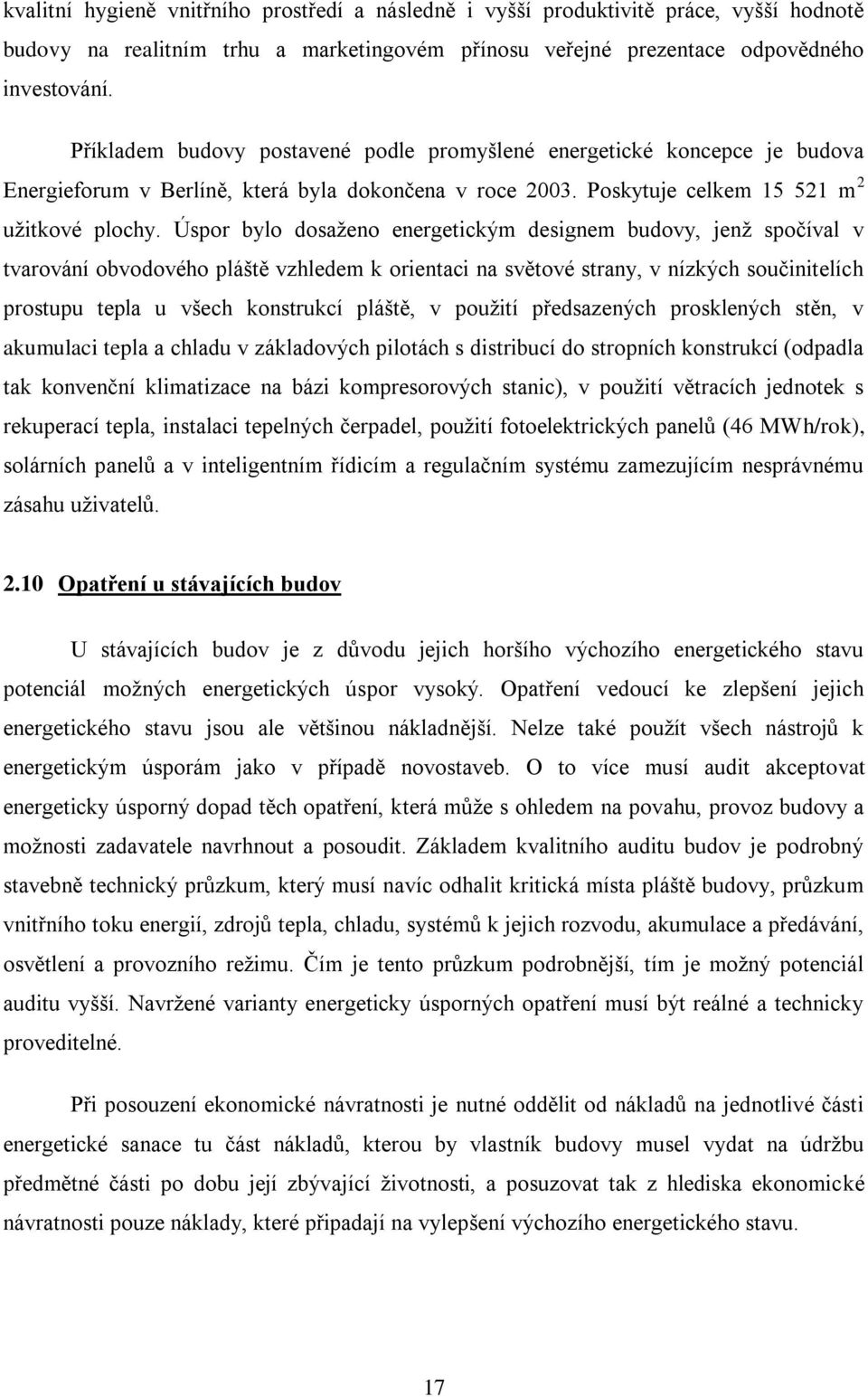 Úspor bylo dosaţeno energetickým designem budovy, jenţ spočíval v tvarování obvodového pláště vzhledem k orientaci na světové strany, v nízkých součinitelích prostupu tepla u všech konstrukcí pláště,