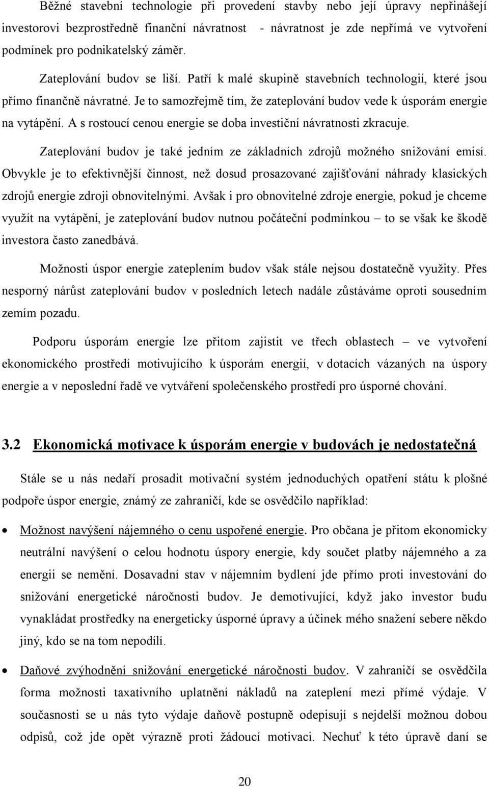 A s rostoucí cenou energie se doba investiční návratnosti zkracuje. Zateplování budov je také jedním ze základních zdrojů moţného sniţování emisí.