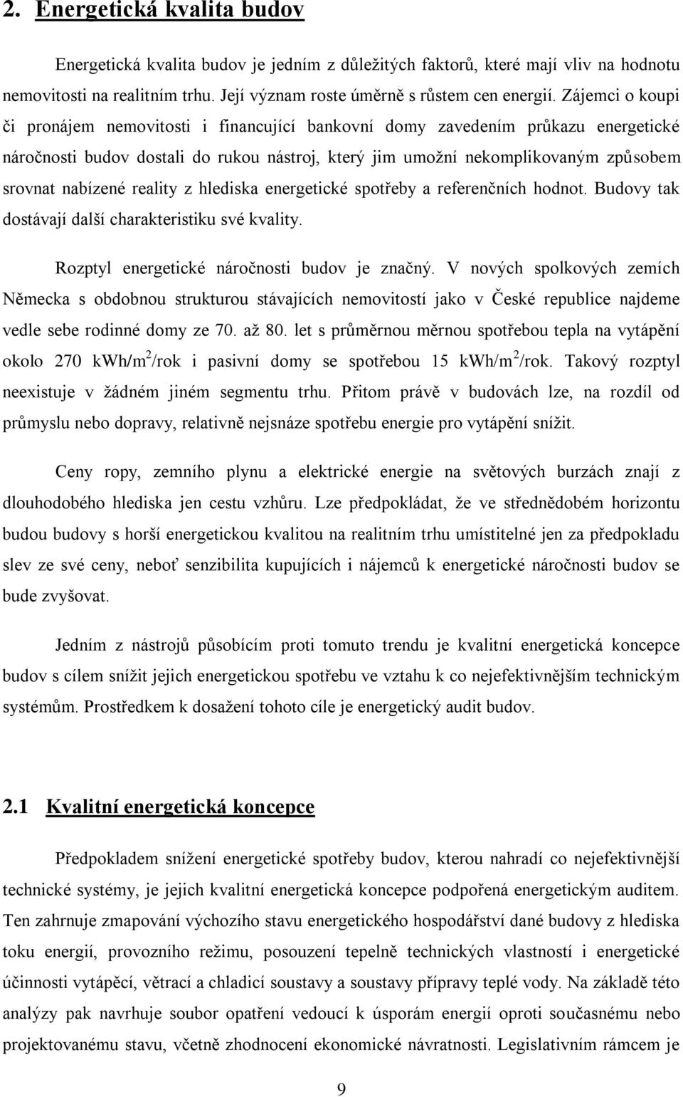 reality z hlediska energetické spotřeby a referenčních hodnot. Budovy tak dostávají další charakteristiku své kvality. Rozptyl energetické náročnosti budov je značný.