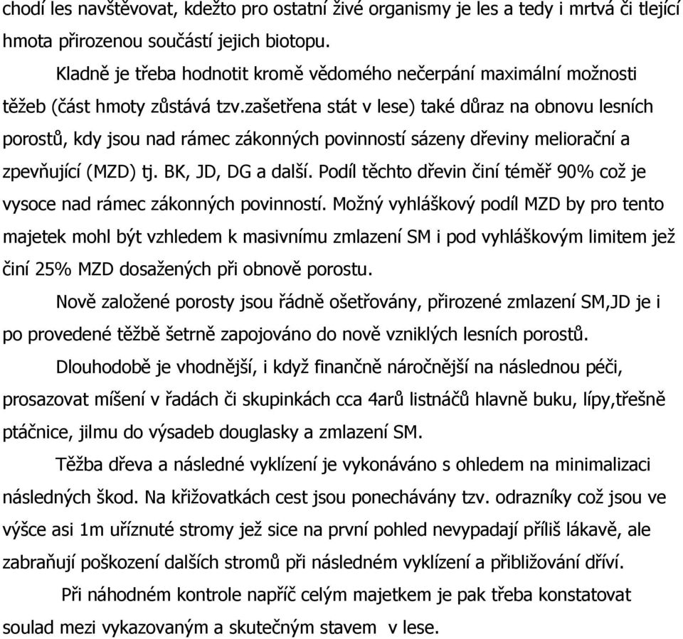 zašetřena stát v lese) také důraz na obnovu lesních porostů, kdy jsou nad rámec zákonných povinností sázeny dřeviny meliorační a zpevňující (MZD) tj. BK, JD, DG a další.