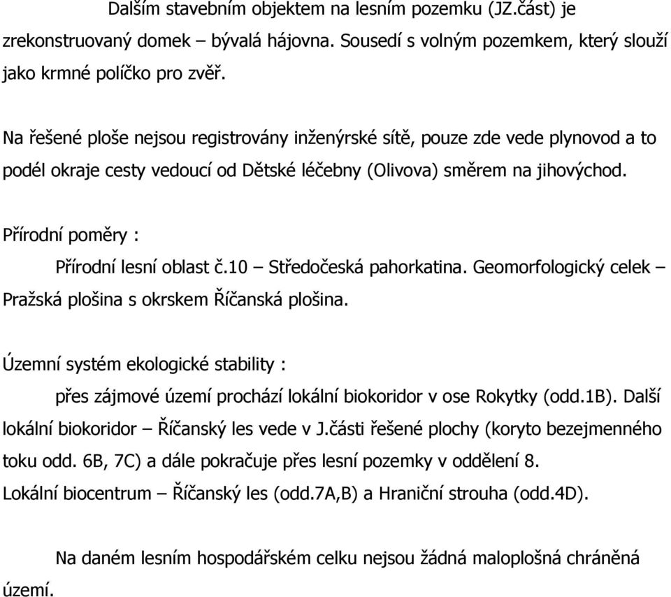 Přírodní poměry : Přírodní lesní oblast č.10 Středočeská pahorkatina. Geomorfologický celek Pražská plošina s okrskem Říčanská plošina.