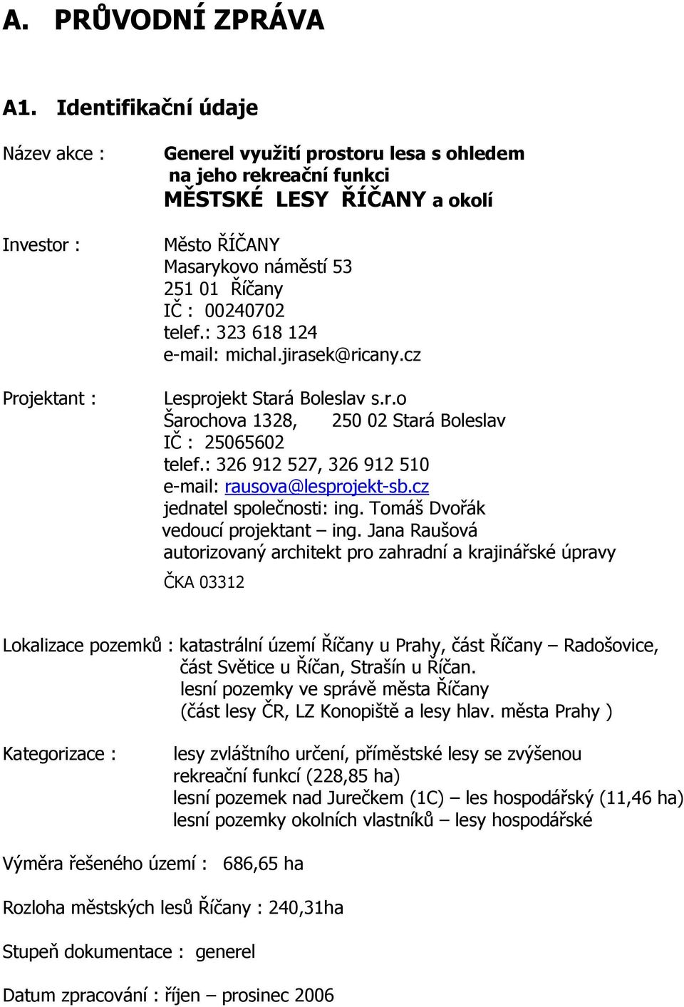 IČ : 00240702 telef.: 323 618 124 e-mail: michal.jirasek@ricany.cz Lesprojekt Stará Boleslav s.r.o Šarochova 1328, 250 02 Stará Boleslav IČ : 25065602 telef.