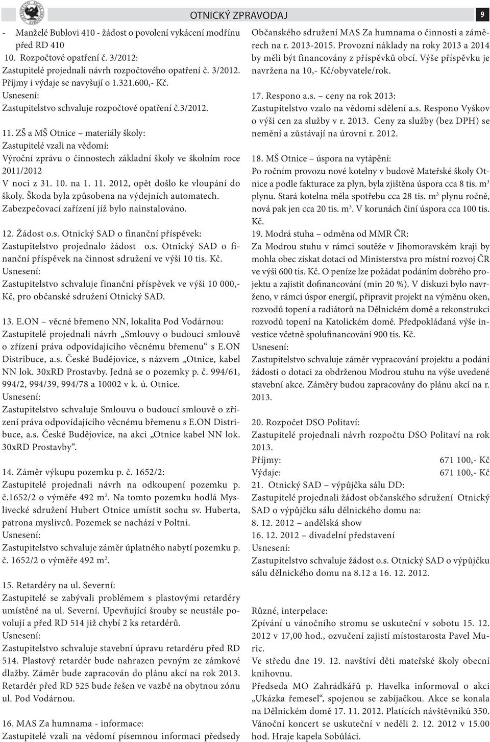 ZŠ a MŠ Otnice materiály školy: Zastupitelé vzali na vědomí: Výroční zprávu o činnostech základní školy ve školním roce 2011/2012 V noci z 31. 10. na 1. 11. 2012, opět došlo ke vloupání do školy.