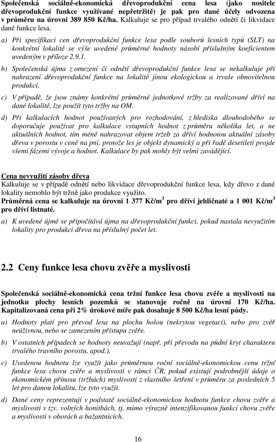 a) Při specifikaci cen dřevoprodukční funkce lesa podle souborů lesních typů (SLT) na konkrétní lokalitě se výše uvedené průměrné hodnoty násobí příslušným koeficientem uvedeným v příloze 2.9.1.