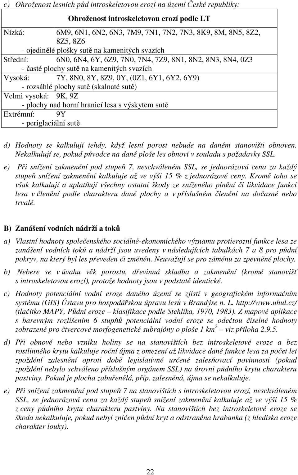 6Y9) - rozsáhlé plochy sutě (skalnaté sutě) Velmi vysoká: 9K, 9Z - plochy nad horní hranicí lesa s výskytem sutě Extrémní: 9Y - periglaciální sutě d) Hodnoty se kalkulují tehdy, když lesní porost