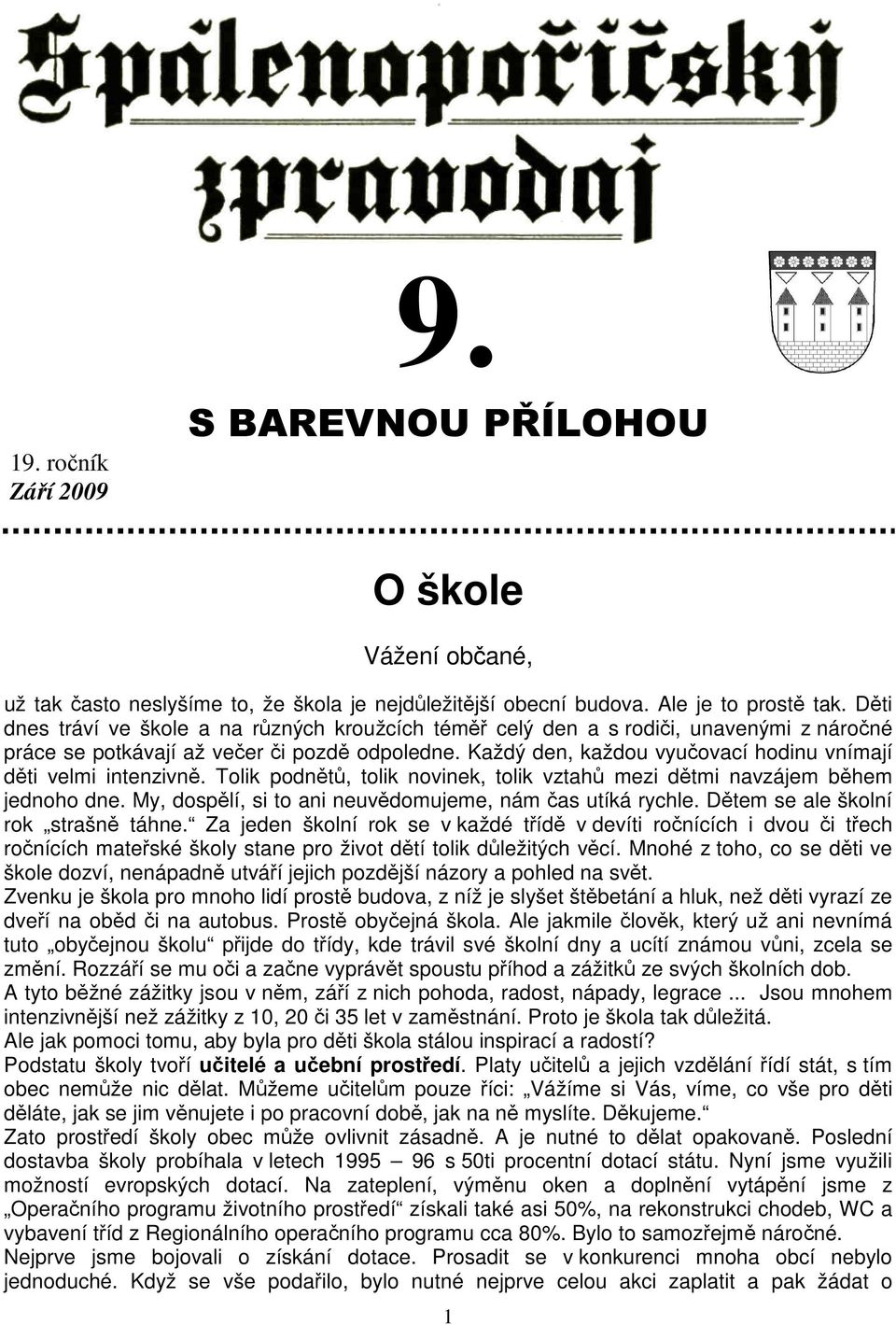 Každý den, každou vyučovací hodinu vnímají děti velmi intenzivně. Tolik podnětů, tolik novinek, tolik vztahů mezi dětmi navzájem během jednoho dne.